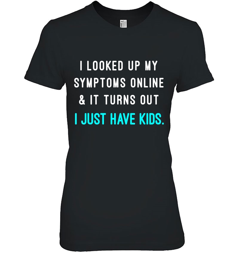 I Looked Up My Symptoms Online It Turns Out I Just Have Kids Hoodie