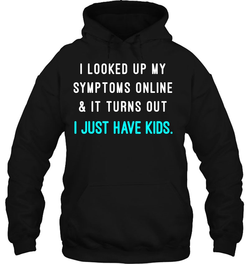 I Looked Up My Symptoms Online It Turns Out I Just Have Kids Mugs