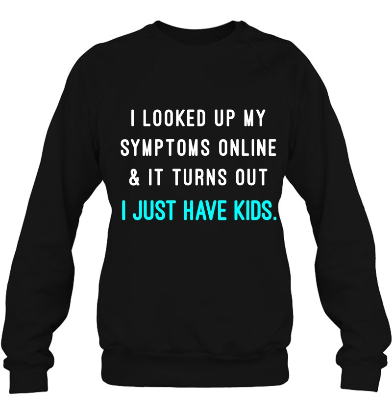 I Looked Up My Symptoms Online It Turns Out I Just Have Kids Mugs