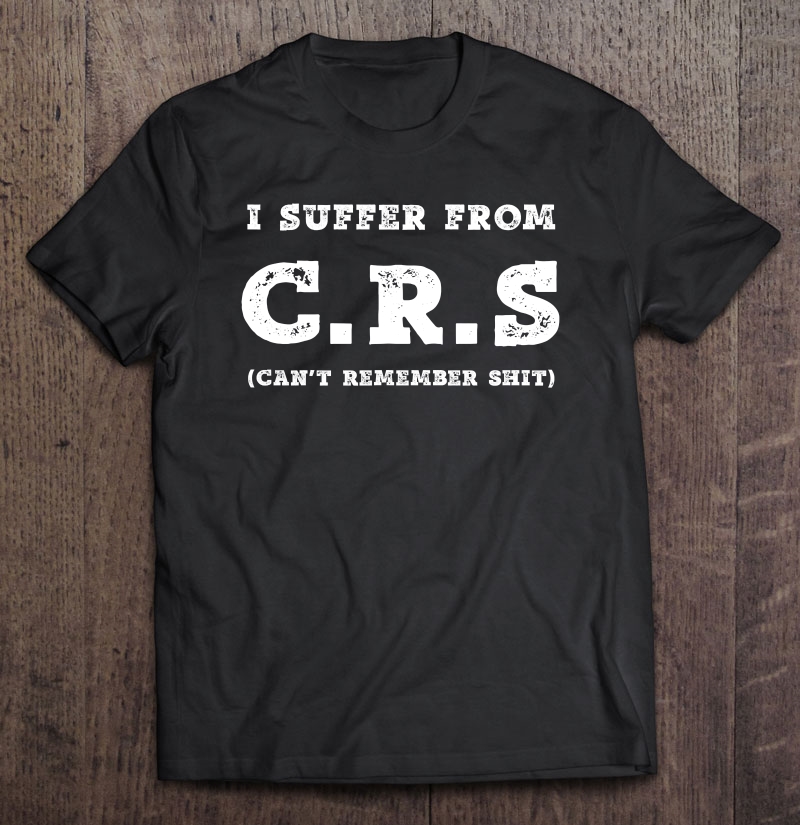 I Suffer From C.R.S Funny Adult Joke Shirt