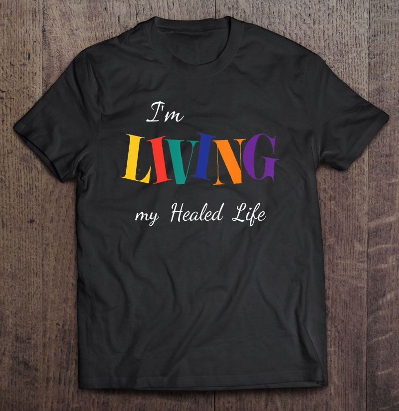 I'm Living My Best Healed Life Inspirational Gift Shirt