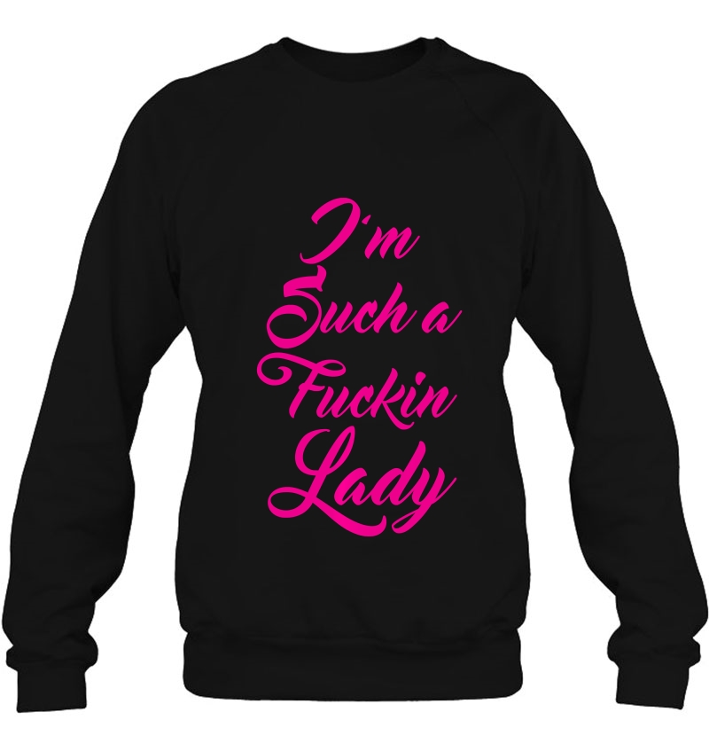 I'm Such A Fucking Lady - Shirts For Women Who Love To Swear Pullover Mugs