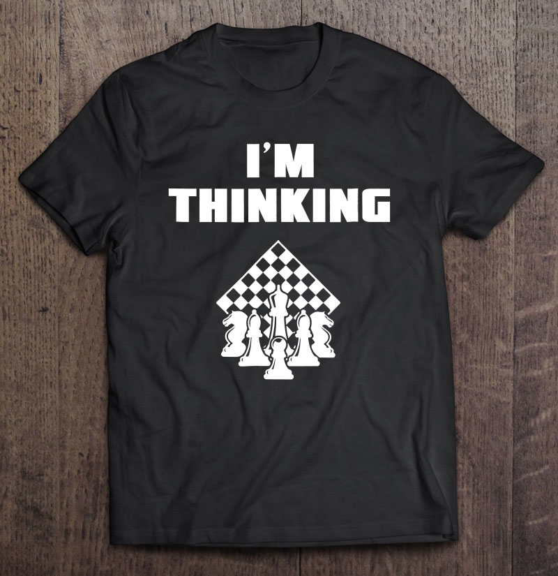 I'm Thinking Chess Strategy Calculated Mind Game Tee Shirt