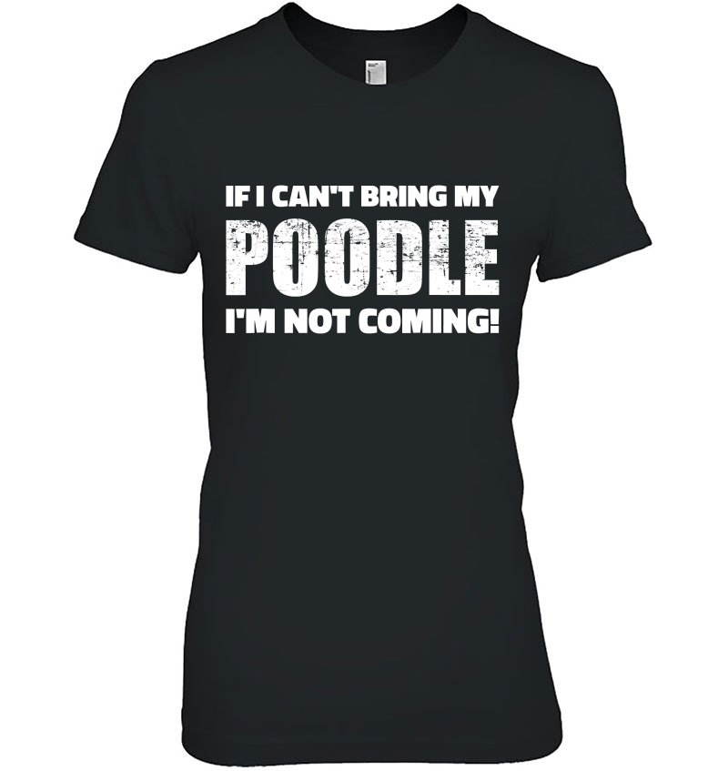 If I Can't Bring My Poodle I'm Not Coming Hoodie