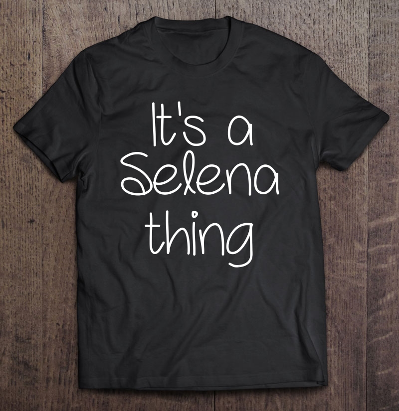 It's A Selena Thing Funny Birthday Women Name Gift Idea Shirt