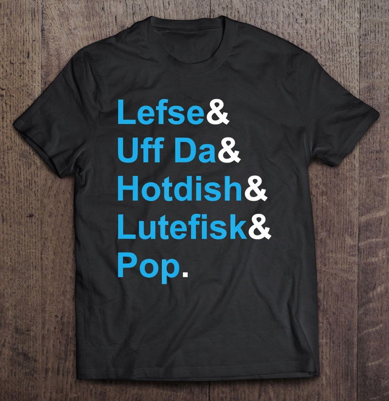 Lefse & Uff Da & Hotdish & Lutefisk & Pop Minnesota Shirt