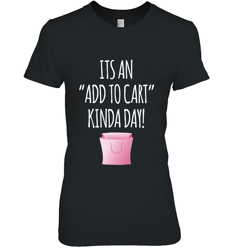 Love Shopping Tshirt - Add To Cart Kinda Day Shopping Tee Ladies Tee