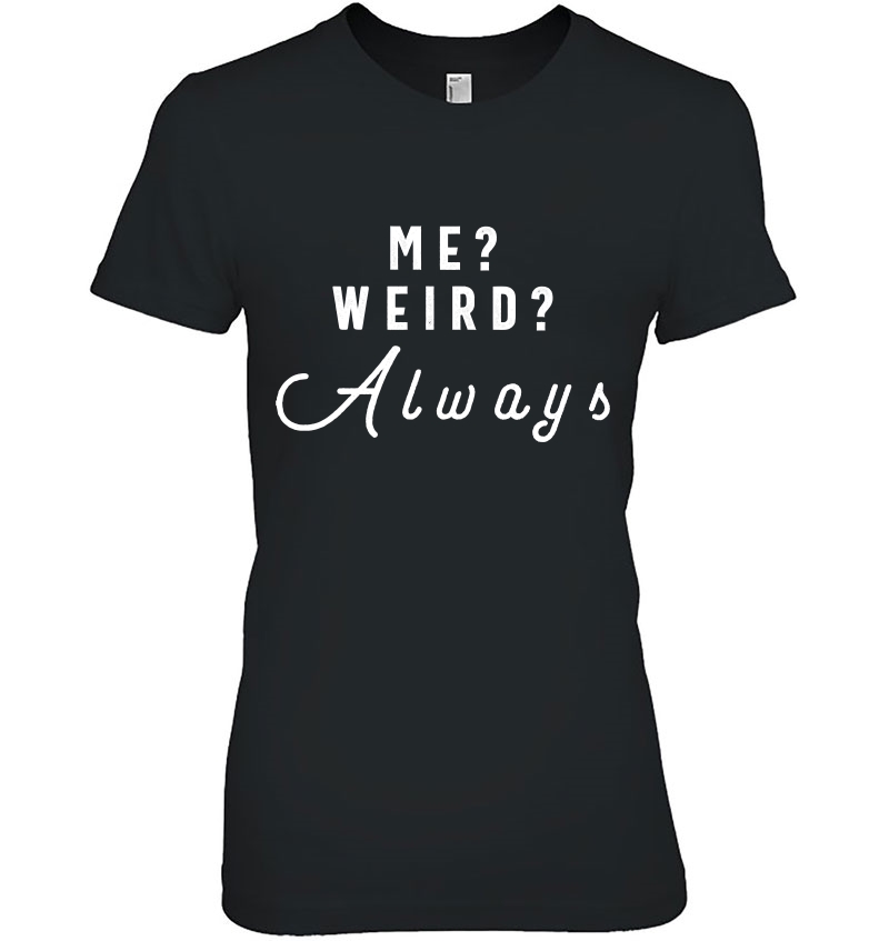 Me Weird Always Funny Sarcastic Strange Gift Hoodie