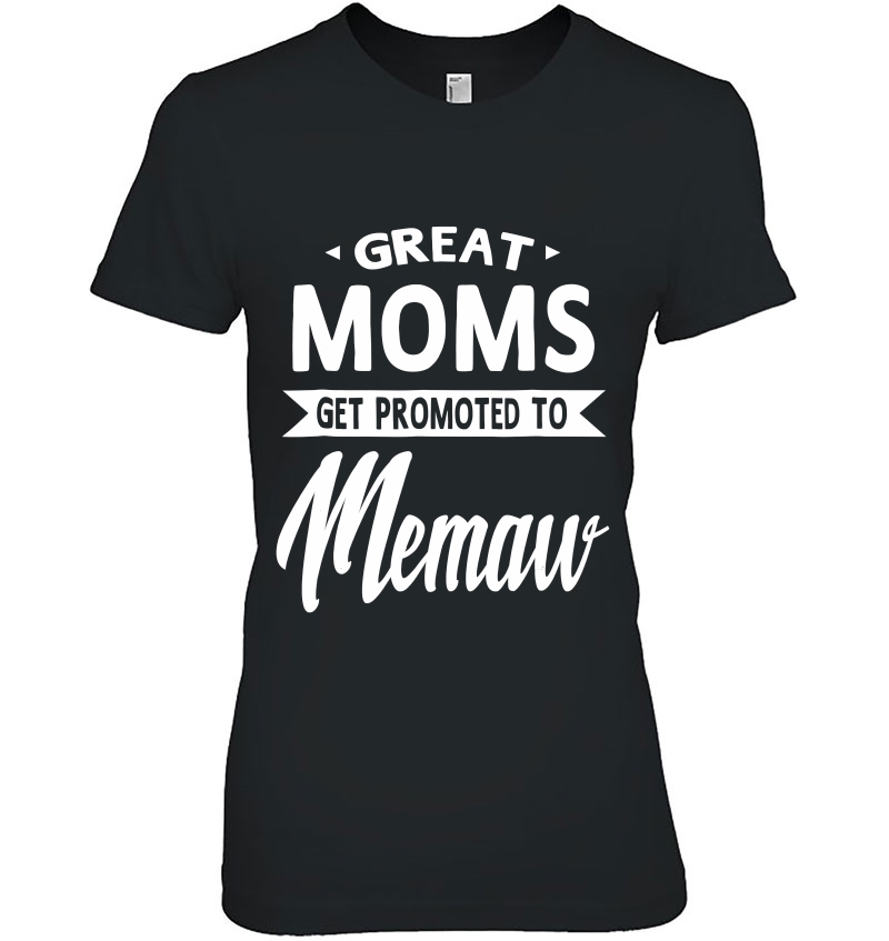 Moms Get Promoted To Memaw Mother's Day Gift Grandma T- Shirt Hoodie