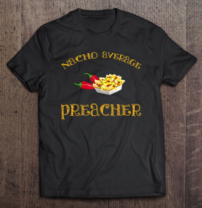 Nacho Average Preacher Funny Hispanic Mexican Shirt