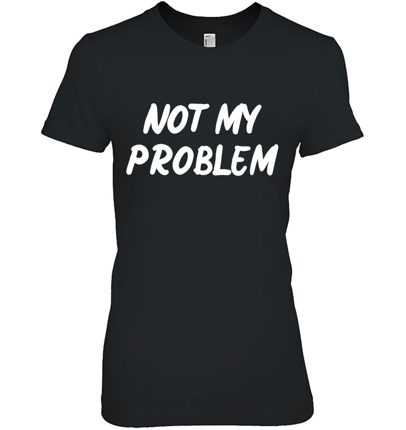 Not My Problem Ladies Tee
