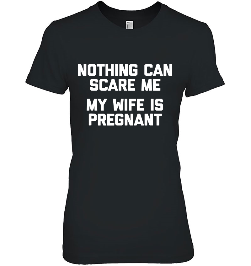 Nothing Scares Me, My Wife Is Pregnant Funny Saying Hoodie