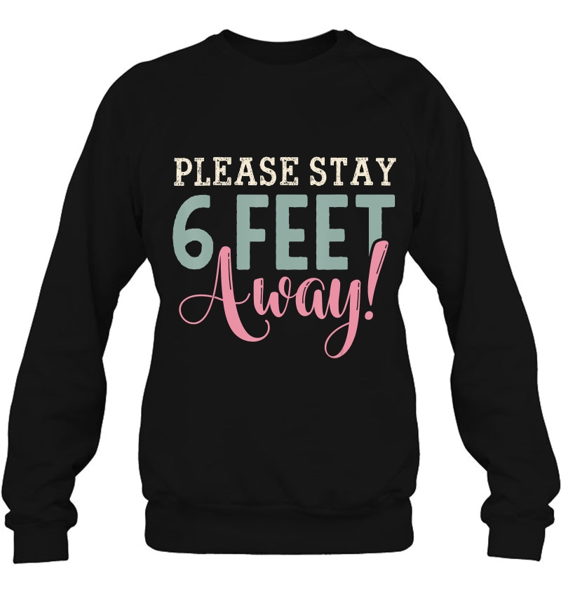 Please Stay 6 Feet Away - Social Distancing Sweatshirt