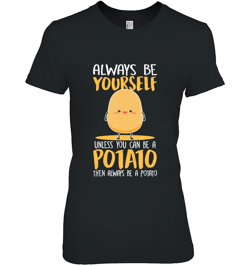 Potato Shirt Always By Yourself Unless You Can Be A Potato Ladies Tee