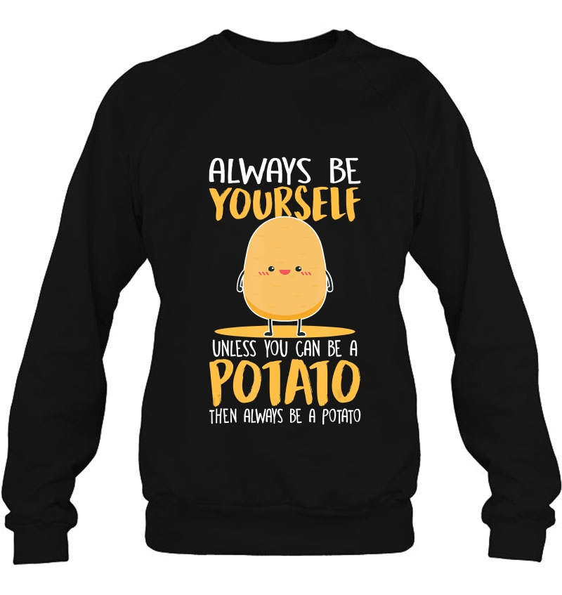 Potato Shirt Always By Yourself Unless You Can Be A Potato Sweatshirt