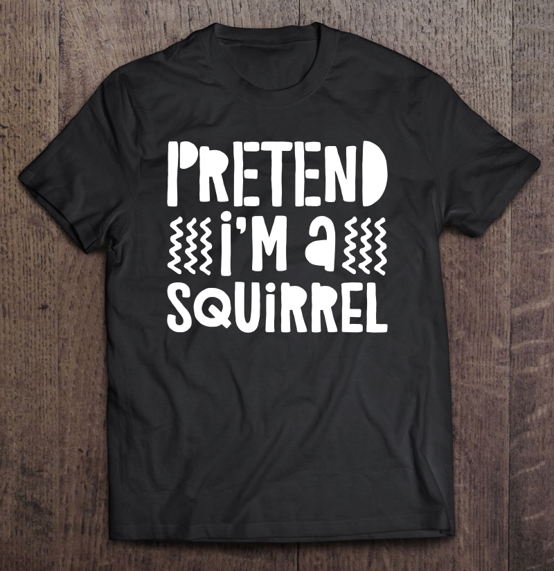 Pretend I'm A Squirrel Costume Shirt