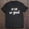 So Far So Good Tee