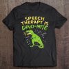 Speech Therapy Is Dinomite For Speech Therapists Tee