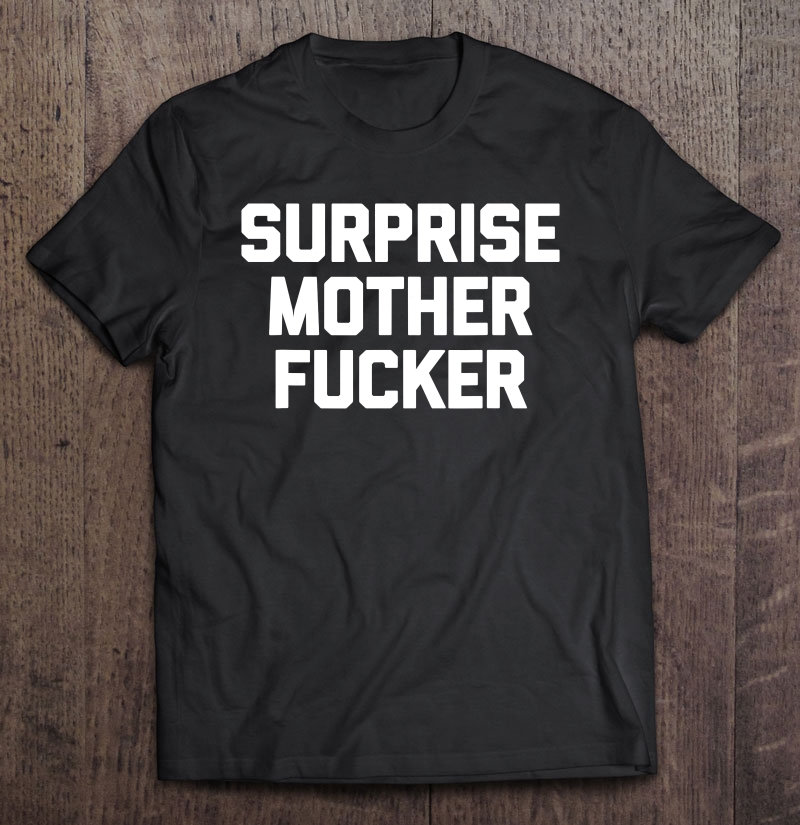 Surprise Motherfucker Funny Saying Sarcastic Novelty Shirt