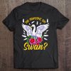 Swan Shirt For Women Girls Swan Gifts Did Someone Say Swan Tee