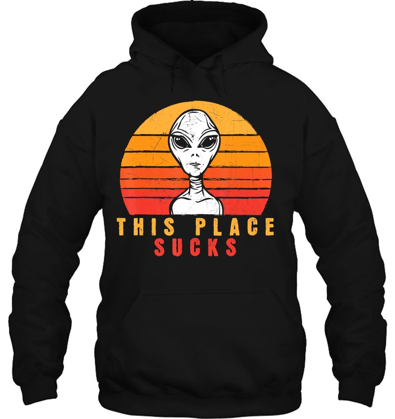 This Place Sucks - Funny Alien Meme Novelty Hoodie