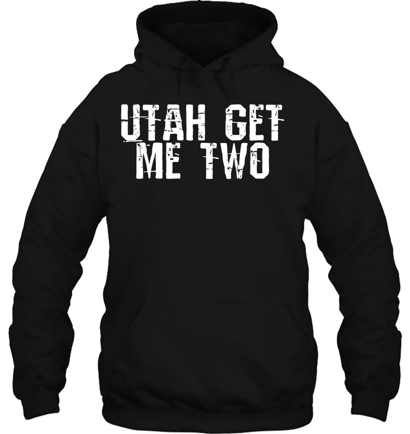 Utah Get Me Two Hoodie