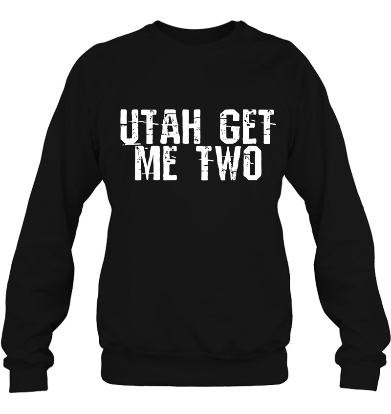Utah Get Me Two Sweatshirt