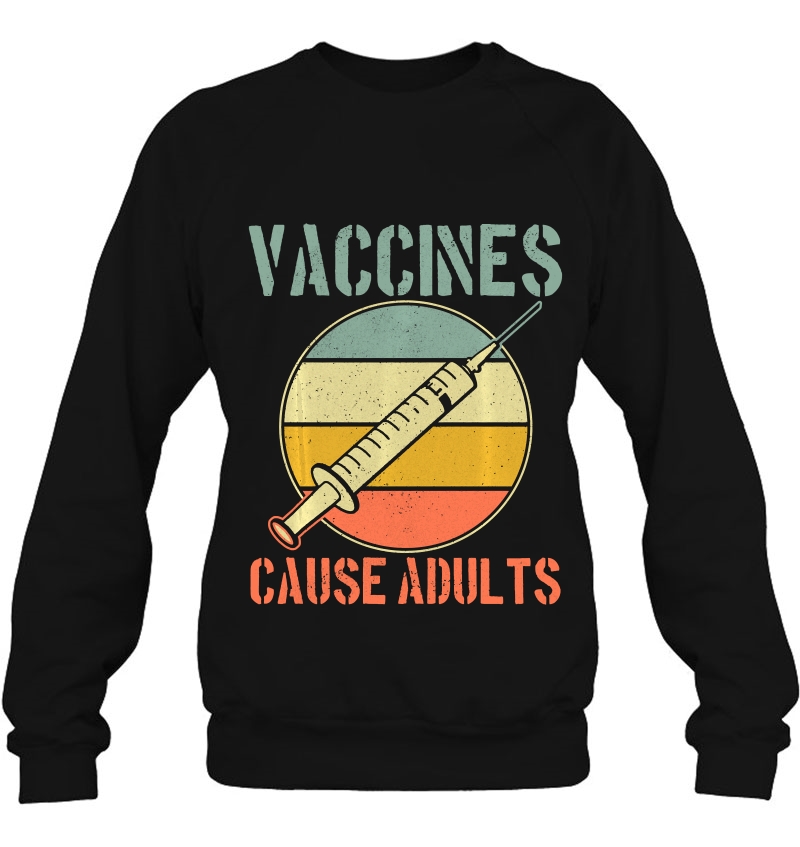 Vaccines Cause Adults - Vintage Retro Vaccination Funny Sweatshirt