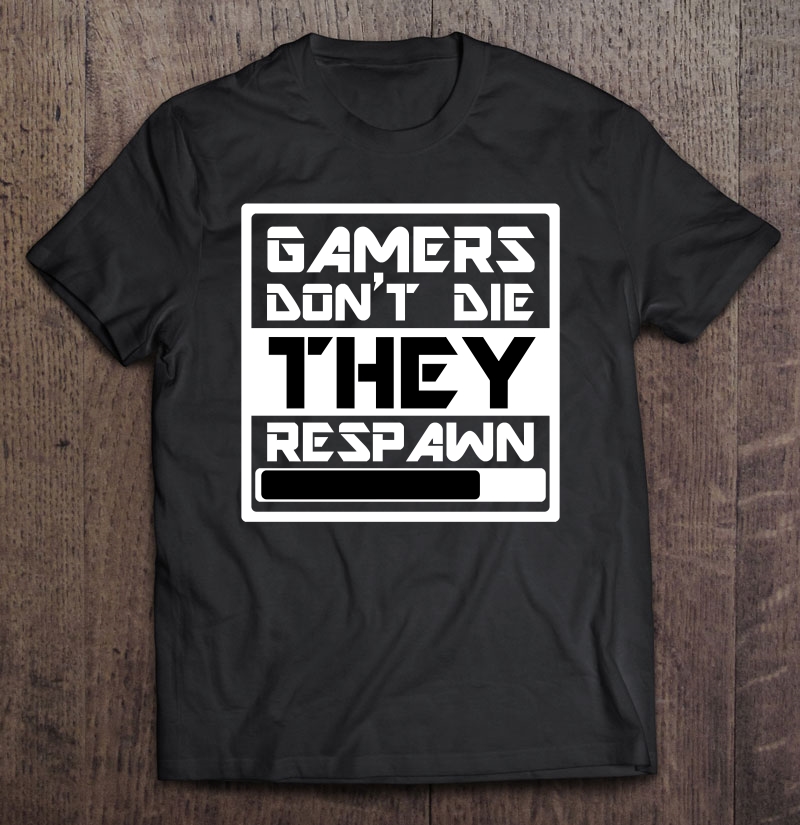 Video Game Men Women Gamers Don't Die They Respawn Shirt