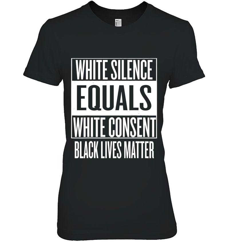 White Silence = White Consent Black Lives Matter Ladies Tee