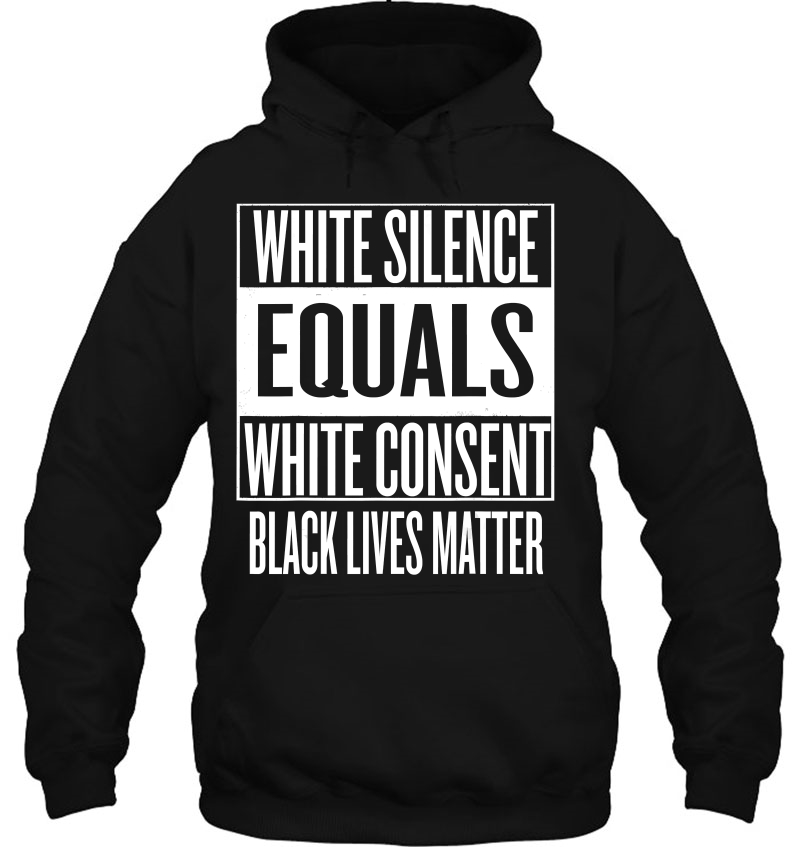 White Silence = White Consent Black Lives Matter Hoodie