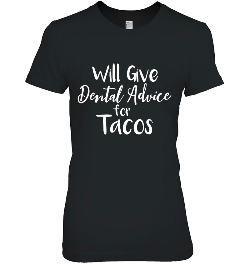 Will Give Dental Advice For Tacos Babes Hygienist Ladies Tee