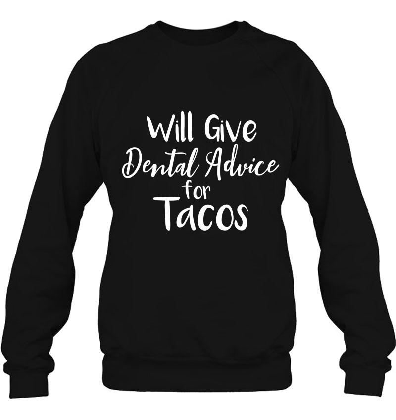 Will Give Dental Advice For Tacos Babes Hygienist Sweatshirt