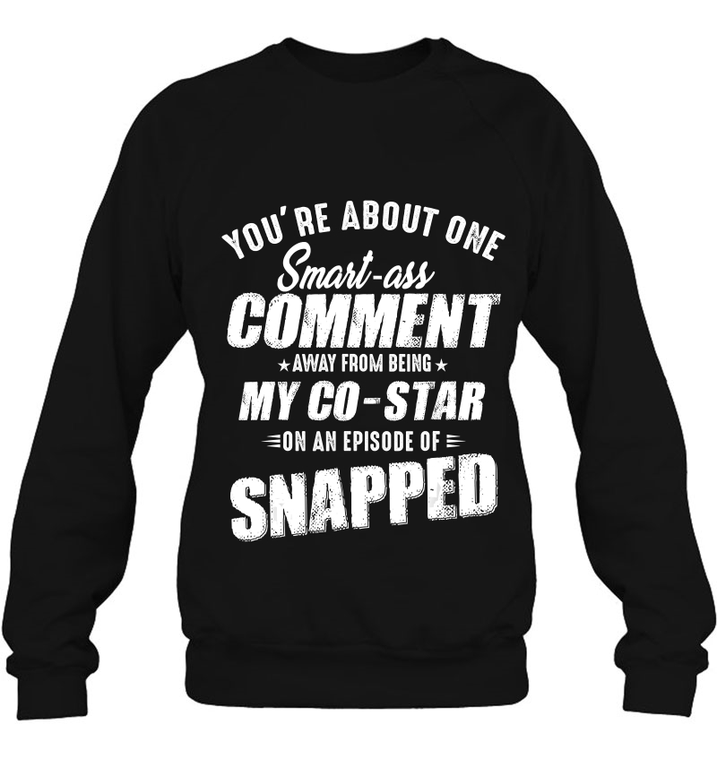You're About One Smart Ass Comment Away Sweatshirt