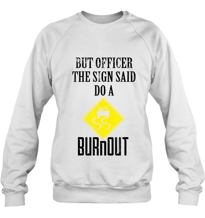 But Officer The Sign Said Do A Burnout Funny Car Driver Gift Sweatshirt