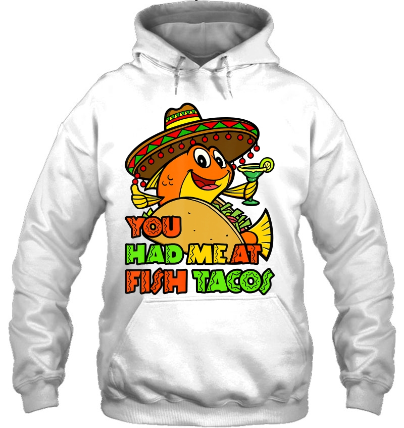 Fish Taco Lover Mexican Food Foodie You Had Me At Fish Tacos Hoodie