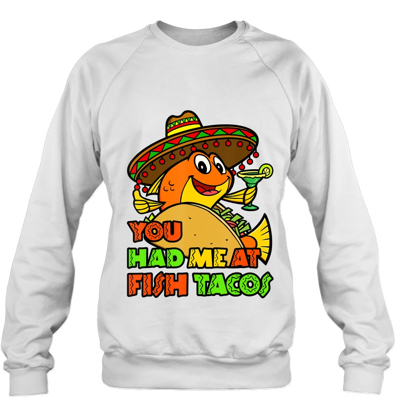 Fish Taco Lover Mexican Food Foodie You Had Me At Fish Tacos Sweatshirt