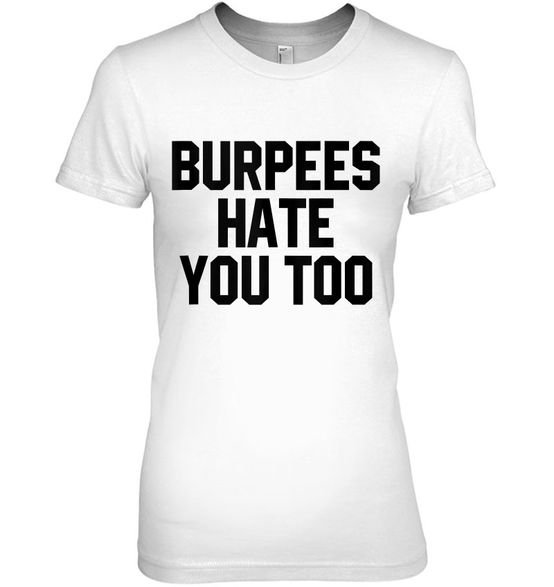 Funny Workout Gift Burpees Hate You Too Sarcastic Quote Ladies Tee
