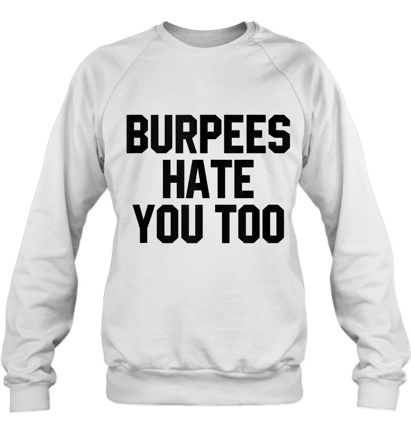 Funny Workout Gift Burpees Hate You Too Sarcastic Quote Sweatshirt