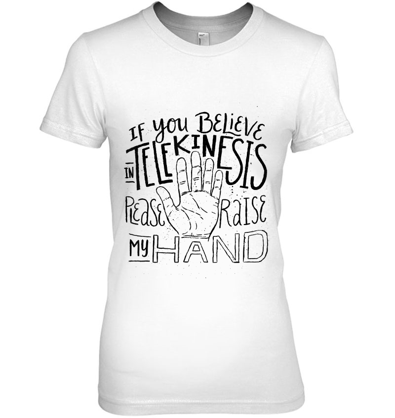 If You Believe In Telekinesis Please Raise My Hand - Funny Hoodie