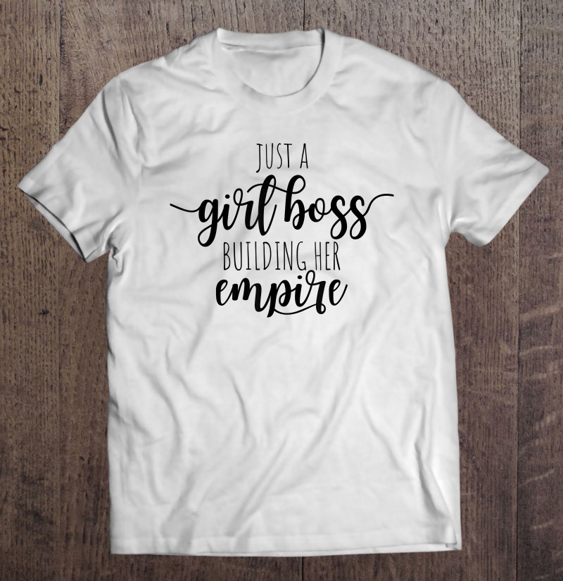 Just A Girl Boss Building Her Empire Female Success Girl Shirt