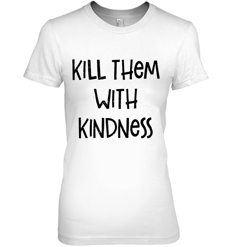 Kill Them With Kindness - Hoodie