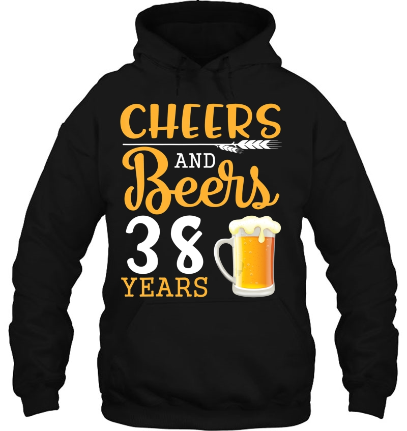 Cheers And Beers To 38 Years Old Happy Birthday To Me You Hoodie
