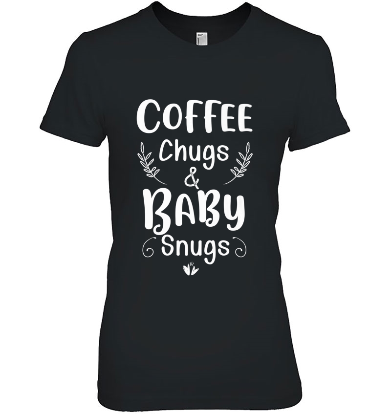 Coffee Chugs And Baby Snugs Funny Mom Coffee Lover Quote Premium Hoodie