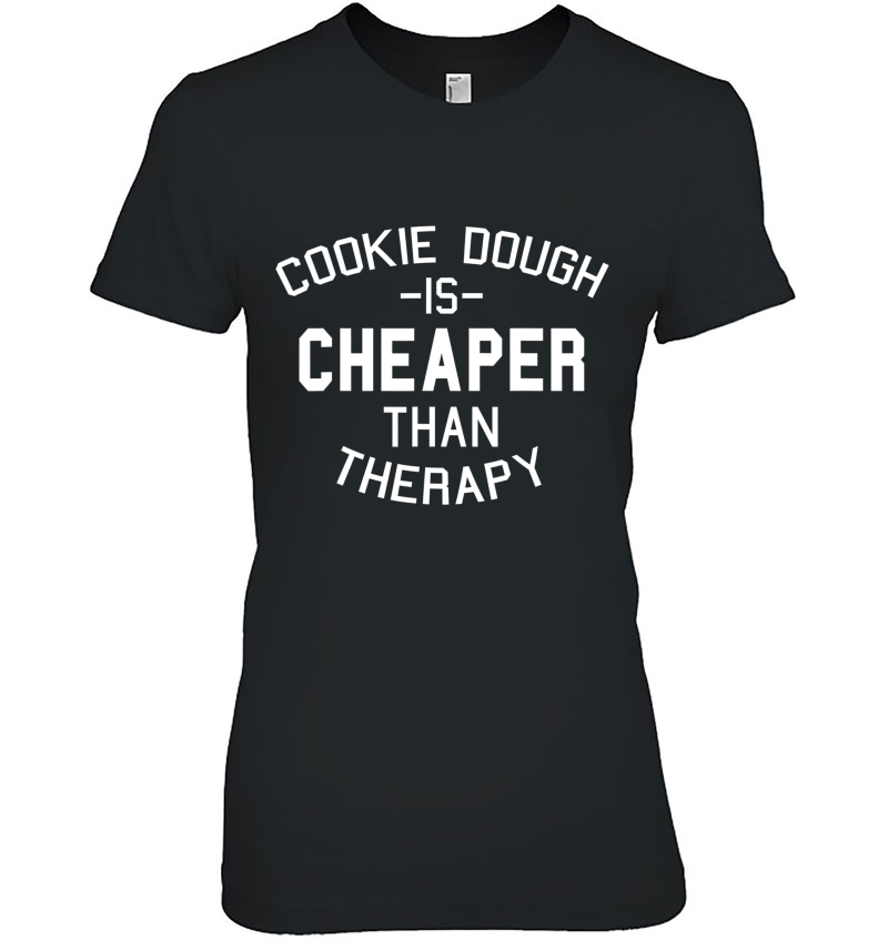 Cookie Dough Tshir Cookie Is Cheaper Than Therapy Hoodie