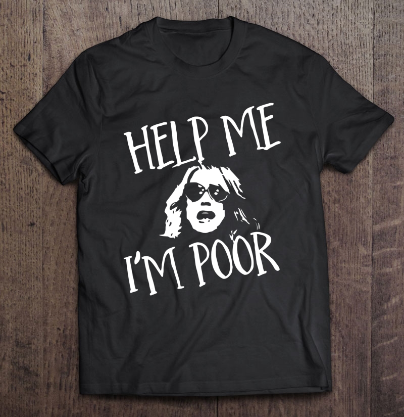 Cool Help Me I'm Poor Shirt