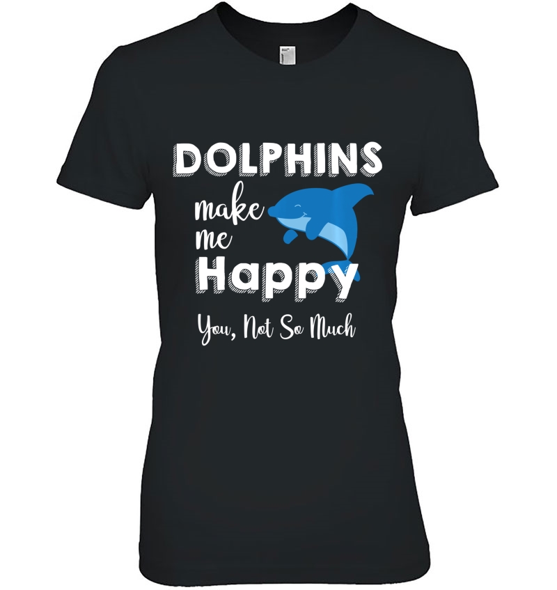 Dolphins Make Me Happy, You Not So Much Dolphin Funny Ocean Hoodie