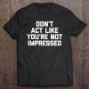 Don't Act Like You're Not Impressed Funny Saying Tank Top Tee