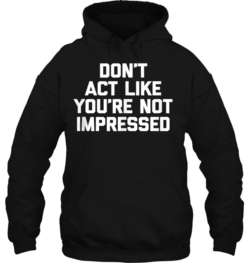 Don't Act Like You're Not Impressed Funny Saying Tank Top Mugs