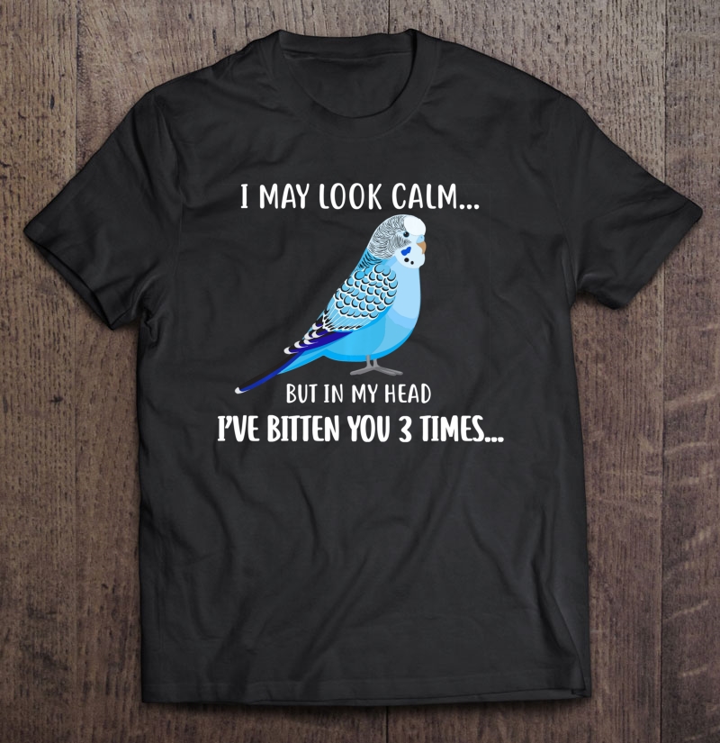 Funny I May Look Calm Parakeet Budgie Parrot Bird Apparel Pullover Shirt